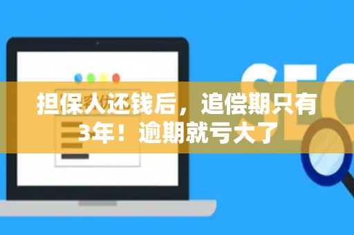 担保人还钱后，追偿期只有3年！逾期就亏大了