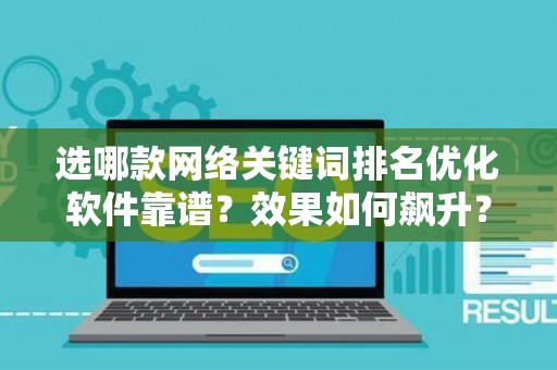 选哪款网络关键词排名优化软件靠谱？效果如何飙升？