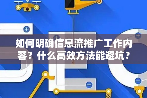 如何明确信息流推广工作内容？什么高效方法能避坑？