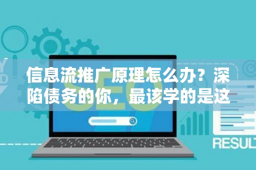 信息流推广原理怎么办？深陷债务的你，最该学的是这个！