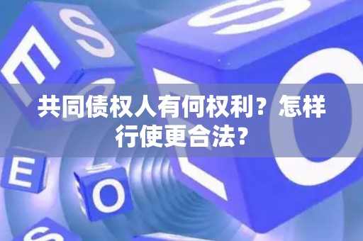 共同债权人有何权利？怎样行使更合法？