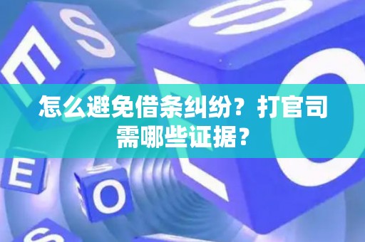 怎么避免借条纠纷？打官司需哪些证据？