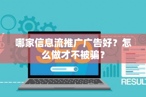 哪家信息流推广广告好？怎么做才不被骗？